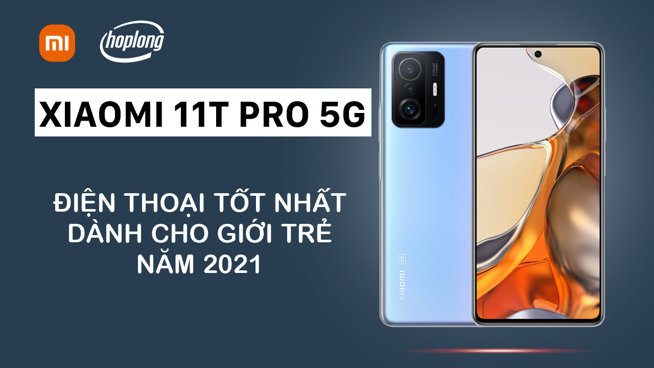 Xiaomi 11T Pro 5G - Điện thoại tốt nhất dành cho giới trẻ năm 2021 do Tech Awards vinh danh